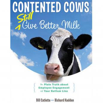 Contented Cows Still Give Better Milk, Revised and Expanded: The Plain Truth about Employee Engagement and Your Bottom Line