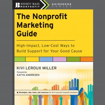The Nonprofit Marketing Guide: High-Impact, Low-Cost Ways to Build Support for Your Good Cause