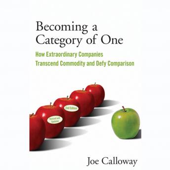 Download Becoming a Category of One: How Extraordinary Companies Transcend Commodity and Defy Comparison by Joe Calloway