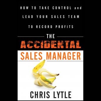 Accidental Sales Manager: How to Take Control and Lead Your Sales Team to Record Profits, Audio book by Chris Lytle