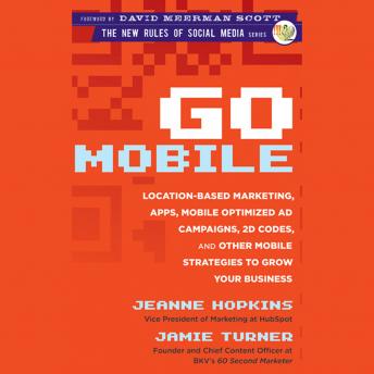 Go Mobile: Location-Based Marketing, Apps, Mobile Optimized Ad Campaigns, 2D Codes and Other Mobile Strategies to Grow Your Business
