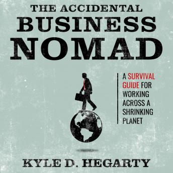 Download Accidental Business Nomad: A Survival Guide for Working Across a Shrinking Planet by Kyle Hegarty