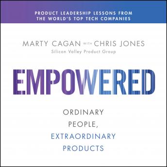 Download Empowered: Ordinary People, Extraordinary Products by Marty Cagan