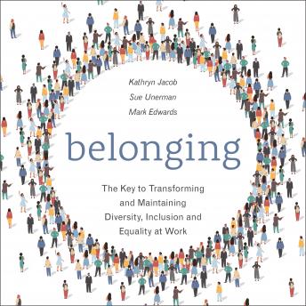 Belonging: The Key to Transforming and Maintaining Diversity, Inclusion and Equality at Work