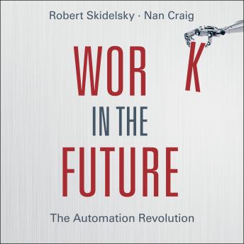 Work in the Future: The Automation Revolution, Nan Craig (editor), Robert Skidelsky (editor)