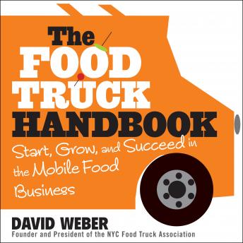 Food Truck Handbook: Start, Grow, and Succeed in the Mobile Food Business, David Weber