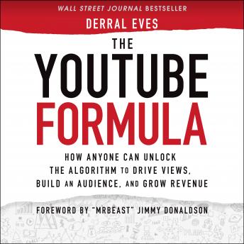 YouTube Formula: How Anyone Can Unlock the Algorithm to Drive Views, Build an Audience, and Grow Revenue, Audio book by Derral Eves