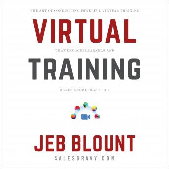 Virtual Training: The Art of Conducting Powerful Virtual Training that Engages Learners and Makes Knowledge Stick