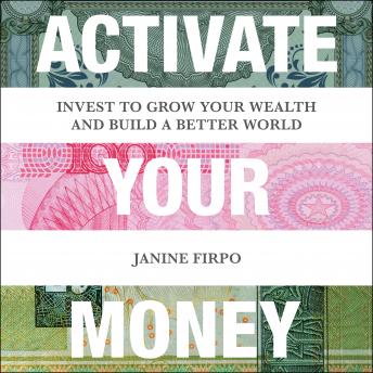 Download Activate Your Money: Invest to Grow Your Wealth and Build a Better World by Janine Firpo