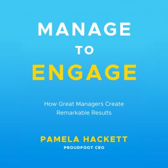 Manage to Engage: How Great Managers Create Remarkable Results