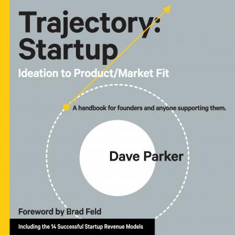 Trajectory: Startup: Ideation to Product/Market Fit - A Handbook for Founders and Anyone Supporting Them