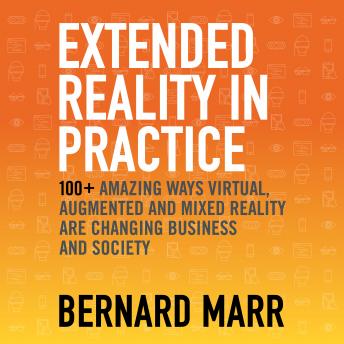 Extended Reality in Practice: 100+ Amazing Ways Virtual, Augmented and Mixed Reality Are Changing Business and Society sample.
