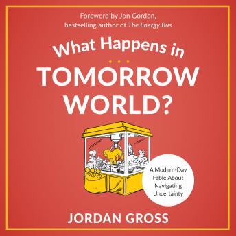 What Happens in Tomorrow World?: A Modern-Day Fable About Navigating Uncertainty
