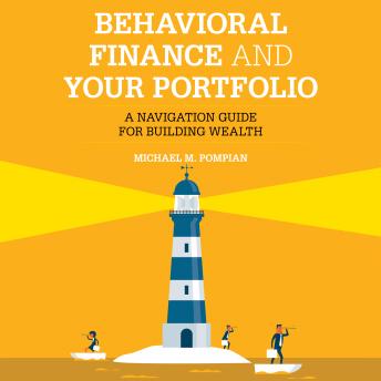 Behavioral Finance and Your Portfolio: A Navigation Guide for Building Wealth (2nd Edition)