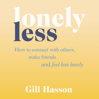 Lonely Less: How to Connect with Others, Make Friends and Feel Less Lonely