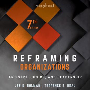 Reframing Organizations: Artistry, Choice, and Leadership, 7th Edition