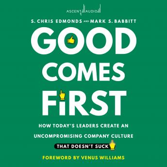 Good Comes First: How Today's Leaders Create an Uncompromising Company Culture That Doesn't Suck