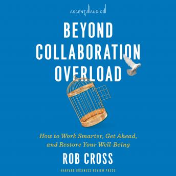 Beyond Collaboration Overload: How to Work Smarter, Get Ahead, and Restore Your Well-Being