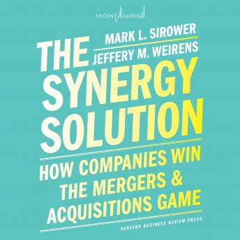 Synergy Solution: How Companies Win the Mergers and Acquisitions Game, Audio book by Mark Sirower, Jeff Weirens