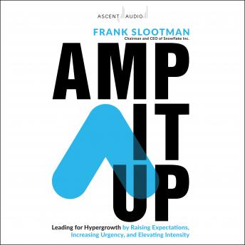 Download Amp It Up: Leading for Hypergrowth by Raising Expectations, Increasing Urgency, and Elevating Intensity by Frank Slootman