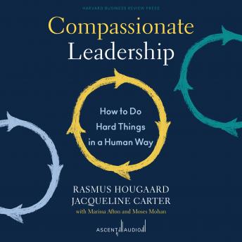 Download Compassionate Leadership: How to Do Hard Things in a Human Way by Jacqueline Carter, Rasmus Hougaard