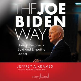 The Joe Biden Way: How to Become a Bold and Empathic Leader