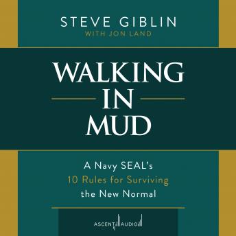 Walking in Mud: A Navy SEAL's 10 Rules for Surviving the New Normal, Steve Giblin