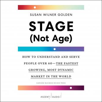 Download Stage (Not Age): How to Understand and Serve People Over 60—the Fastest Growing, Most Dynamic Market in the World by Susan Wilner Golden