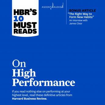 HBR's 10 Must Reads on High Performance (with bonus article 'The Right Way to Form New Habits” An interview with James Clear)