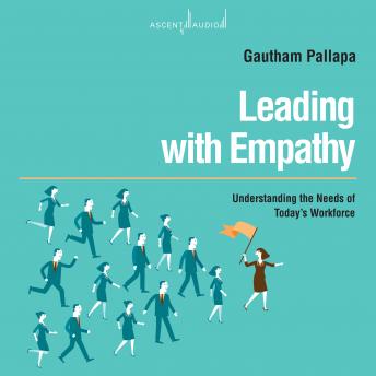 Download Leading with Empathy: Understanding the Needs of Today's Workforce by Gautham Pallapa