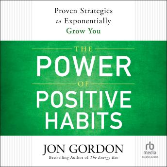 The Power of Positive Habits: Proven Strategies to Exponentially Grow You