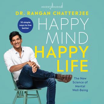 Download Happy Mind, Happy Life: The New Science of Mental Wellbeing by Dr. Rangan Chatterjee