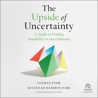 Download Upside of Uncertainty: A Guide to Finding Possibility in the Unknown by Nathan Furr