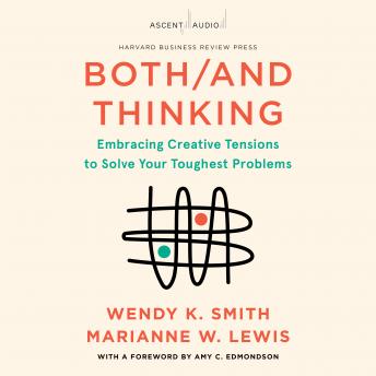 Both/And Thinking: Embracing Creative Tensions to Solve Your Toughest Problems