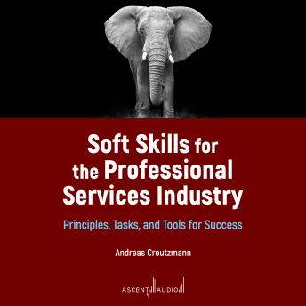 Soft Skills for the Professional Services Industry: Principles, Tasks, and Tools for Success