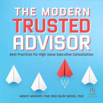 The Modern Trusted Advisor: Best Practices for High Value Executive Consultation