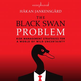The Black Swan Problem: Risk Management Strategies for a World of Wild Uncertainty
