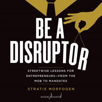 Be a Disruptor: Streetwise Lessons for Entrepreneurs—From the Mob to Mandates