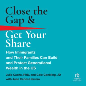 Close the Gap & Get Your Share: How Immigrants and Their Families Can Build and Protect Generational Wealth in the US