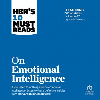 HBR's 10 Must Reads on Emotional Intelligence (with featured article 'What Makes a Leader?' by Daniel Goleman)