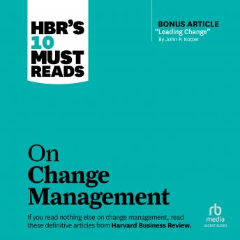 HBR's 10 Must Reads on Change Management (including featured article 'Leading Change,' by John P. Kotter)