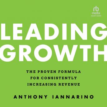 Leading Growth: The Proven Formula for Consistently Increasing Revenue, 1st Edition
