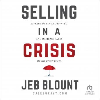 Download Selling in a Crisis: 55 Ways to Stay Motivated and Increase Sales in Volatile Times by Jeb Blount