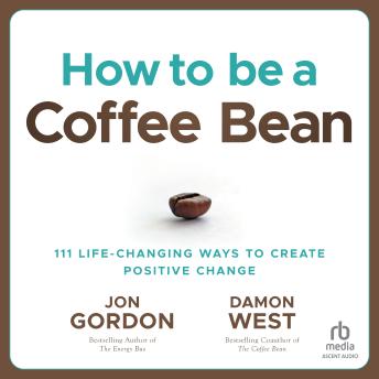 How to be a Coffee Bean: 111 Life-Changing Ways to Create Positive Change