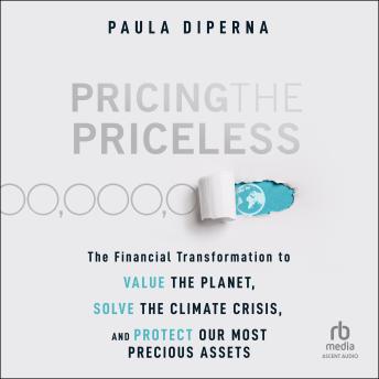 Pricing the Priceless: The Financial Transformation to Value the Planet, Solve the Climate Crisis, and Protect Our Most Precious Assets