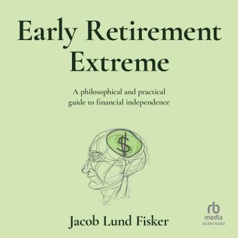 Early Retirement Extreme: A Philosophical and Practical Guide to Financial Independence