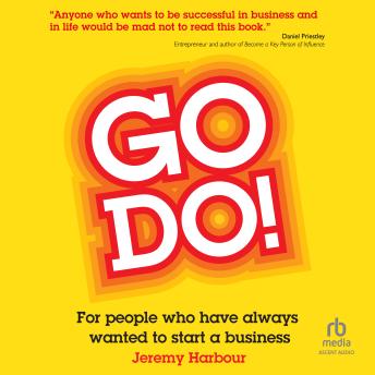 Go Do!: For People Who Have Always Wanted to Start a Business