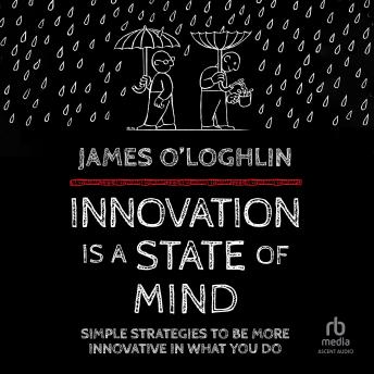 Innovation is a State of Mind: Simple strategies to be more innovative in what you do