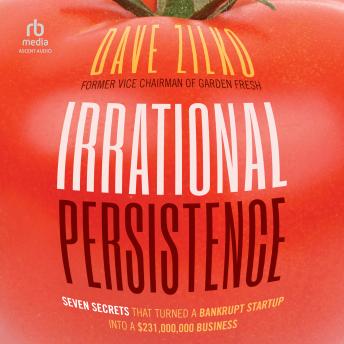 Irrational Persistence: Seven Secrets That Turned a Bankrupt Startup Into a $231,000,000 Business