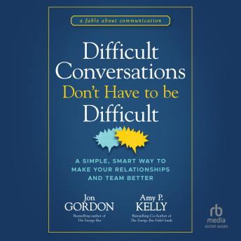 Difficult Conversations Don't Have to Be Difficult: A Simple, Smart Way to Make Your Relationships and Team Better